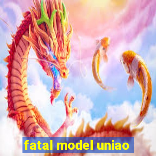 fatal model uniao